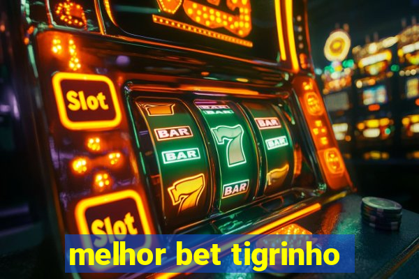 melhor bet tigrinho